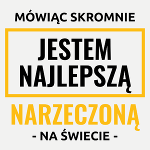 Mówiąc Skromnie Jestem Najlepszą Narzeczoną Na Świecie - Damska Koszulka Biała