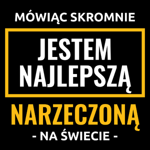 Mówiąc Skromnie Jestem Najlepszą Narzeczoną Na Świecie - Torba Na Zakupy Czarna