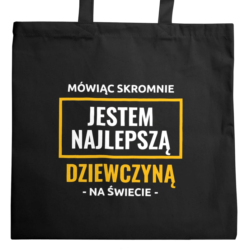 Mówiąc Skromnie Jestem Najlepszą Dziewczyną Na Świecie - Torba Na Zakupy Czarna