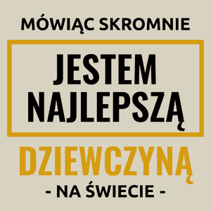 Mówiąc Skromnie Jestem Najlepszą Dziewczyną Na Świecie - Torba Na Zakupy Natural