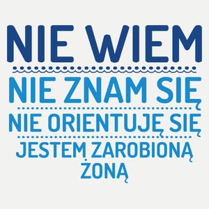 Nie Wiem Nie Znam Się Zarobioną Jestem Żona - Damska Koszulka Biała