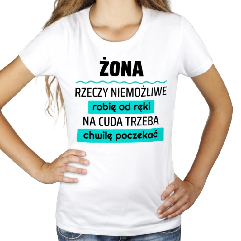 Żona - Rzeczy Niemożliwe Robię Od Ręki - Na Cuda Trzeba Chwilę Poczekać - Damska Koszulka Biała