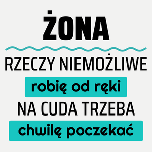 Żona - Rzeczy Niemożliwe Robię Od Ręki - Na Cuda Trzeba Chwilę Poczekać - Damska Koszulka Biała