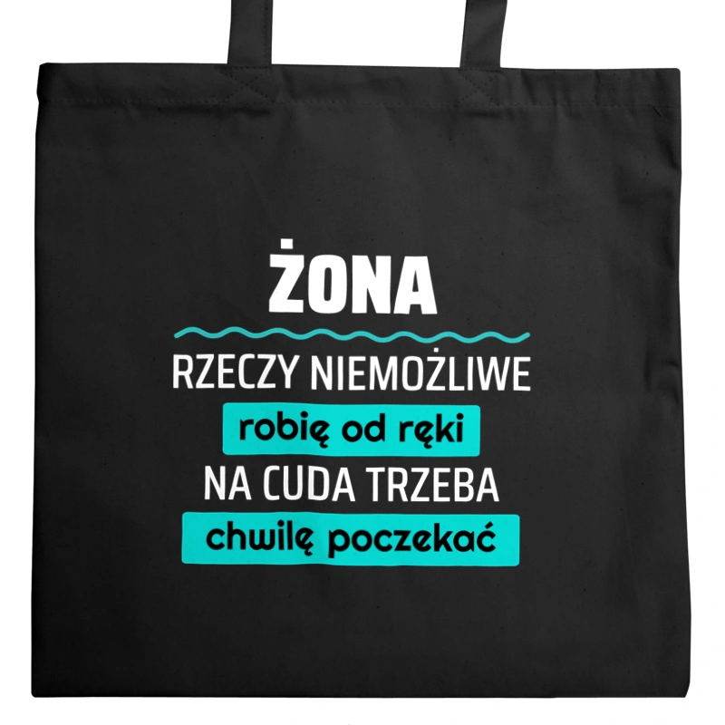 Żona - Rzeczy Niemożliwe Robię Od Ręki - Na Cuda Trzeba Chwilę Poczekać - Torba Na Zakupy Czarna