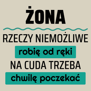 Żona - Rzeczy Niemożliwe Robię Od Ręki - Na Cuda Trzeba Chwilę Poczekać - Torba Na Zakupy Natural