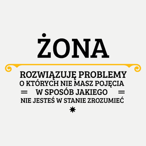 Żona - Rozwiązuje Problemy O Których Nie Masz Pojęcia - Damska Koszulka Biała