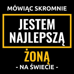 Mówiąc Skromnie Jestem Najlepszą Żoną Na Świecie - Torba Na Zakupy Czarna