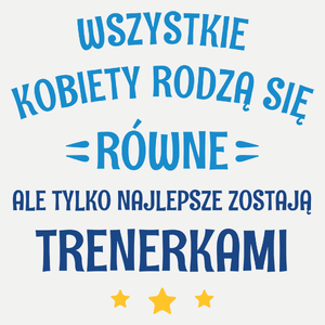 Tylko Najlepsze Zostają Trenerkami - Damska Koszulka Biała