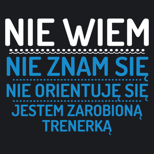 Nie Wiem Nie Znam Się Zarobioną Jestem Trenerka - Damska Koszulka Czarna