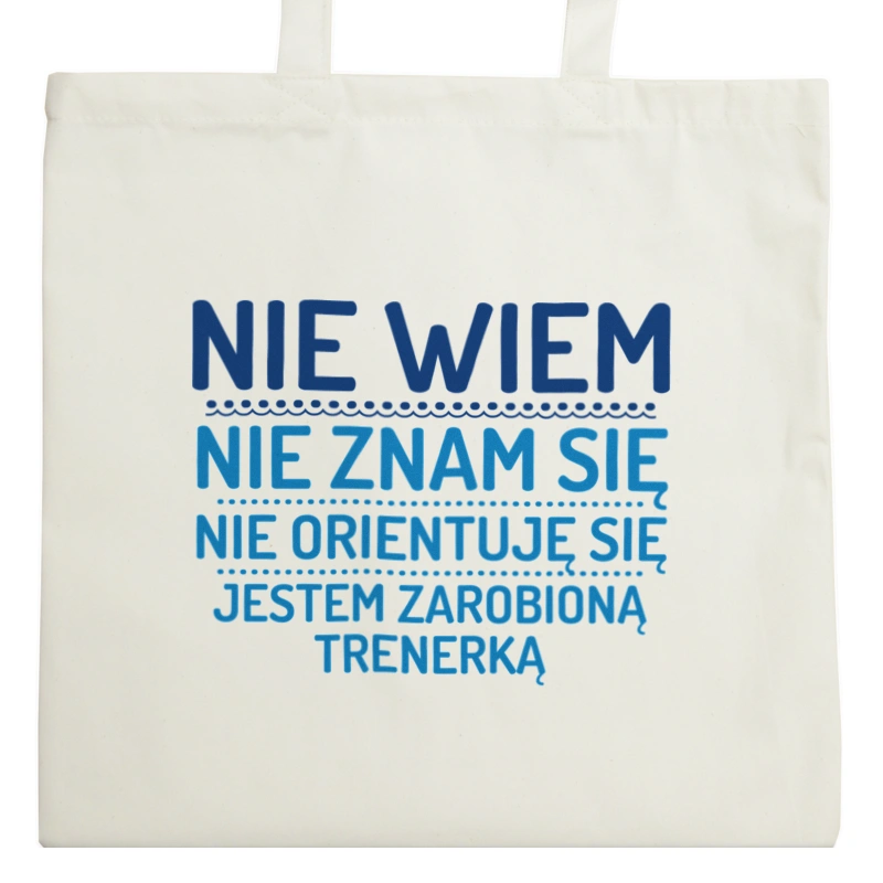 Nie Wiem Nie Znam Się Zarobioną Jestem Trenerka - Torba Na Zakupy Natural