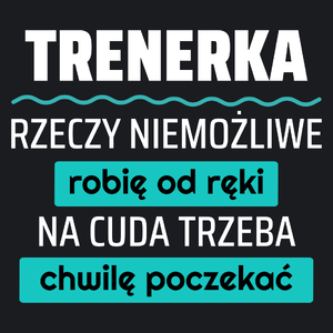 Trenerka - Rzeczy Niemożliwe Robię Od Ręki - Na Cuda Trzeba Chwilę Poczekać - Damska Koszulka Czarna