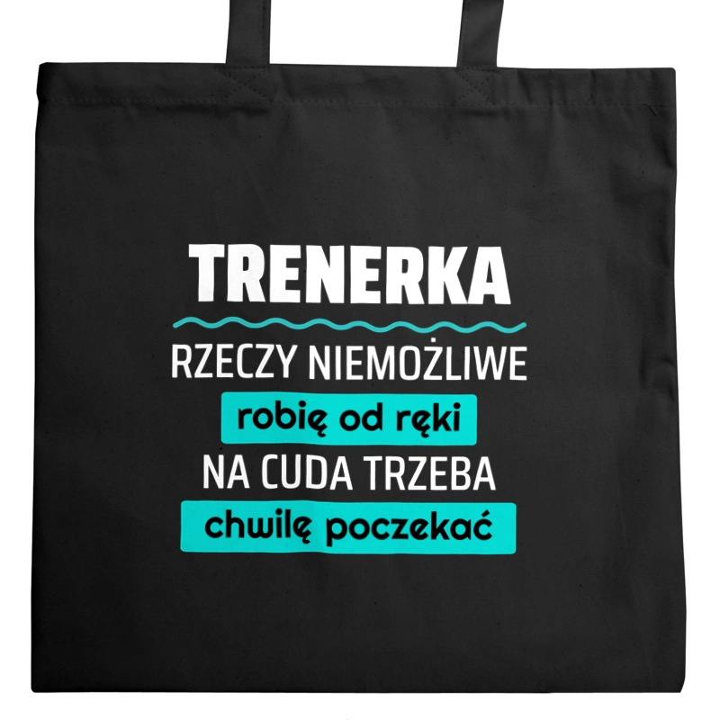 Trenerka - Rzeczy Niemożliwe Robię Od Ręki - Na Cuda Trzeba Chwilę Poczekać - Torba Na Zakupy Czarna