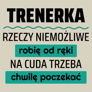 Trenerka - Rzeczy Niemożliwe Robię Od Ręki - Na Cuda Trzeba Chwilę Poczekać - Torba Na Zakupy Natural