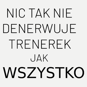 Nic Tak Nie Denerwuje Trenerek Jak Wszystko - Damska Koszulka Biała