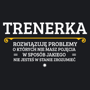 Trenerka - Rozwiązuje Problemy O Których Nie Masz Pojęcia - Damska Koszulka Czarna