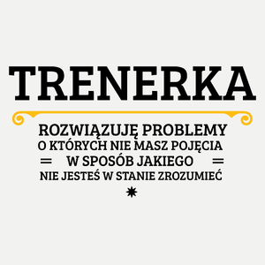 Trenerka - Rozwiązuje Problemy O Których Nie Masz Pojęcia - Damska Koszulka Biała