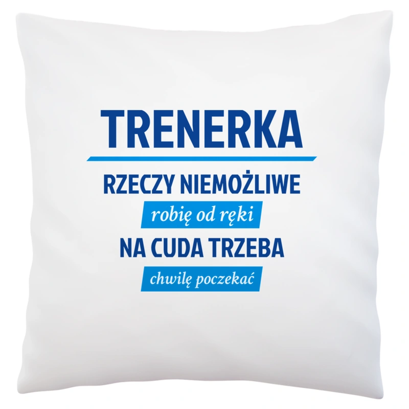 trenerka - rzeczy niemożliwe robię od ręki - na cuda trzeba chwilę poczekać - Poduszka Biała