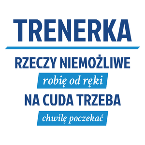 trenerka - rzeczy niemożliwe robię od ręki - na cuda trzeba chwilę poczekać - Kubek Biały