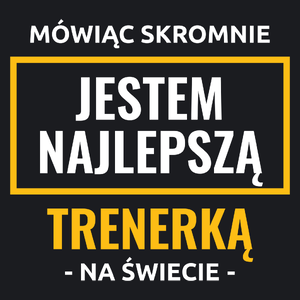 Mówiąc Skromnie Jestem Najlepszą Trenerką Na Świecie - Damska Koszulka Czarna