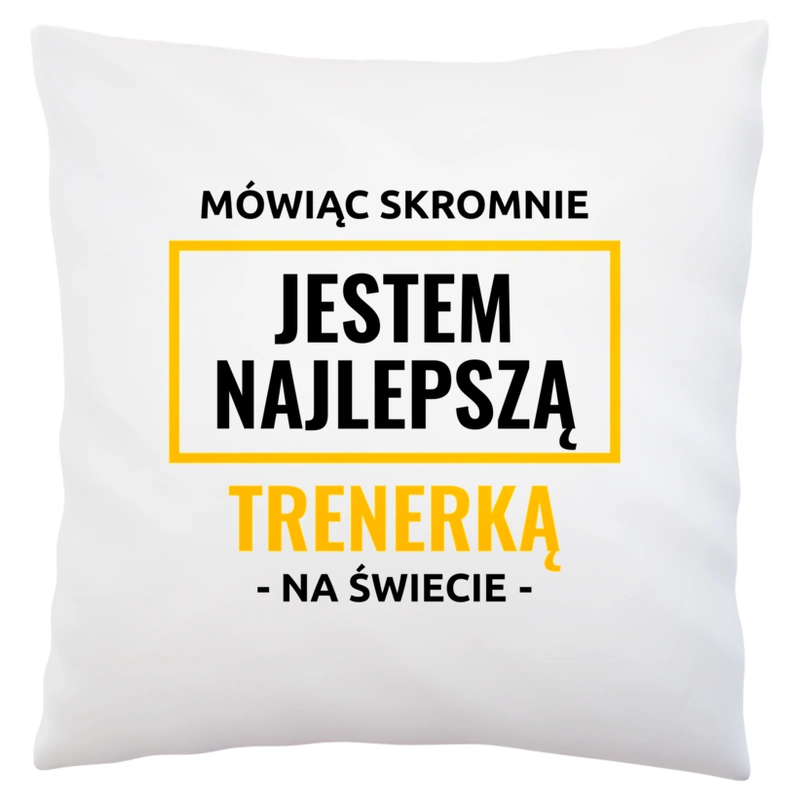 Mówiąc Skromnie Jestem Najlepszą Trenerką Na Świecie - Poduszka Biała