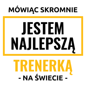 Mówiąc Skromnie Jestem Najlepszą Trenerką Na Świecie - Kubek Biały