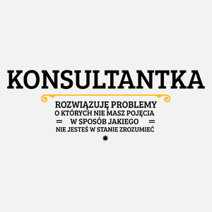 Konsultantka - Rozwiązuje Problemy O Których Nie Masz Pojęcia - Damska Koszulka Biała