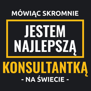 Mówiąc Skromnie Jestem Najlepszą Konsultantką Na Świecie - Damska Koszulka Czarna