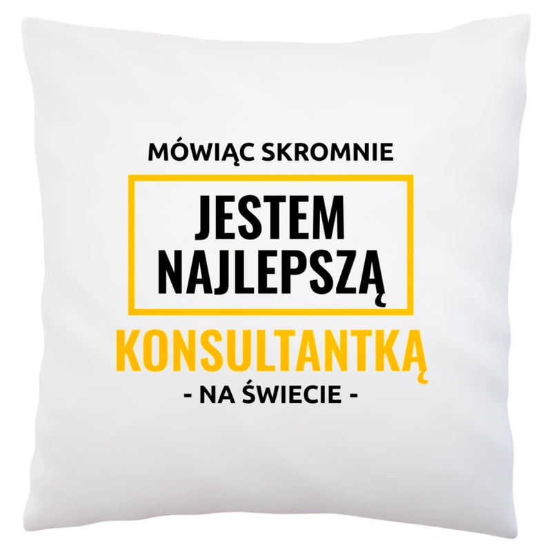 Mówiąc Skromnie Jestem Najlepszą Konsultantką Na Świecie - Poduszka Biała