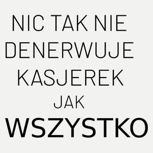 Nic Tak Nie Denerwuje Kasjerek Jak Wszystko - Damska Koszulka Biała