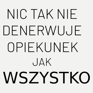 Nic Tak Nie Denerwuje Opiekunek Jak Wszystko - Damska Koszulka Biała