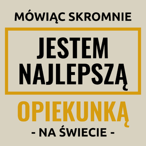 Mówiąc Skromnie Jestem Najlepszą Opiekunką Na Świecie - Torba Na Zakupy Natural