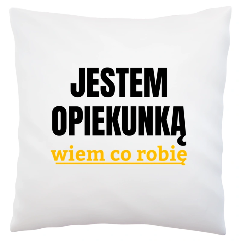 Jestem Opiekunką Wiem Co Robię - Poduszka Biała