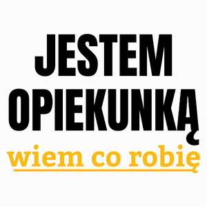 Jestem Opiekunką Wiem Co Robię - Poduszka Biała