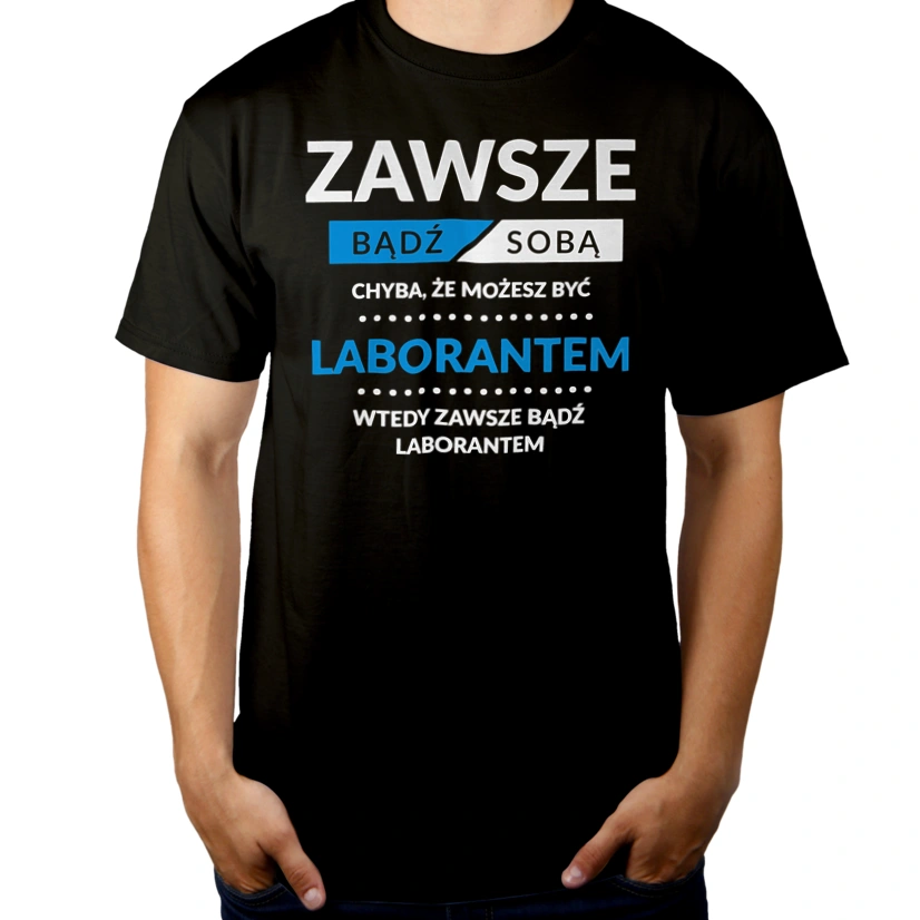 Zawsze Bądź Sobą, Chyba Że Możesz Być Laborantem - Męska Koszulka Czarna