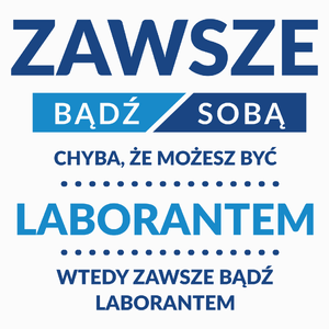 Zawsze Bądź Sobą, Chyba Że Możesz Być Laborantem - Poduszka Biała