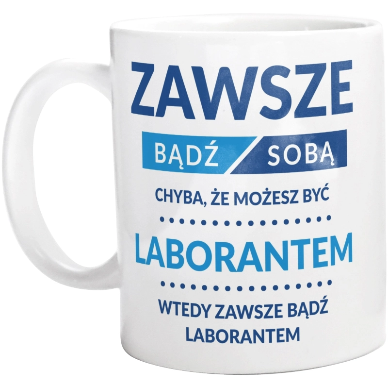 Zawsze Bądź Sobą, Chyba Że Możesz Być Laborantem - Kubek Biały