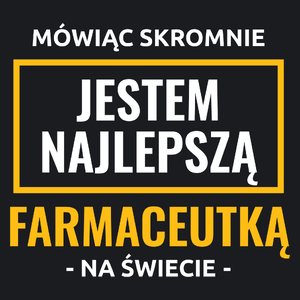 Mówiąc Skromnie Jestem Najlepszą Farmaceutką Na Świecie - Damska Koszulka Czarna