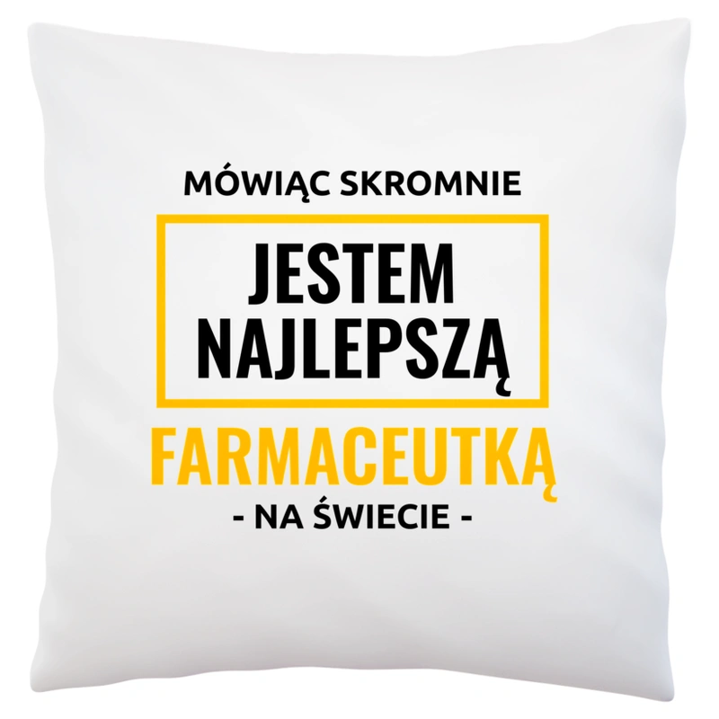 Mówiąc Skromnie Jestem Najlepszą Farmaceutką Na Świecie - Poduszka Biała