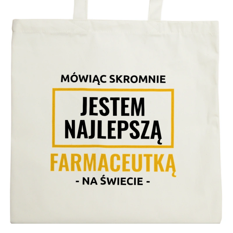 Mówiąc Skromnie Jestem Najlepszą Farmaceutką Na Świecie - Torba Na Zakupy Natural