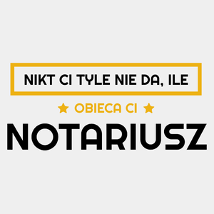 Nikt Ci Tyle Nie Da Ile Obieca Ci notariusz - Męska Koszulka Biała