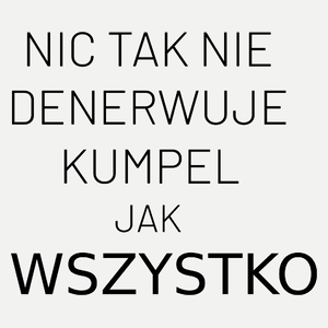 Nic Tak Nie Denerwuje Kumpel Jak Wszystko - Damska Koszulka Biała