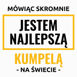 Mówiąc Skromnie Jestem Najlepszą Kumpelą Na Świecie - Poduszka Biała