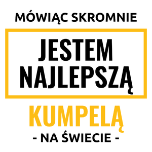 Mówiąc Skromnie Jestem Najlepszą Kumpelą Na Świecie - Kubek Biały