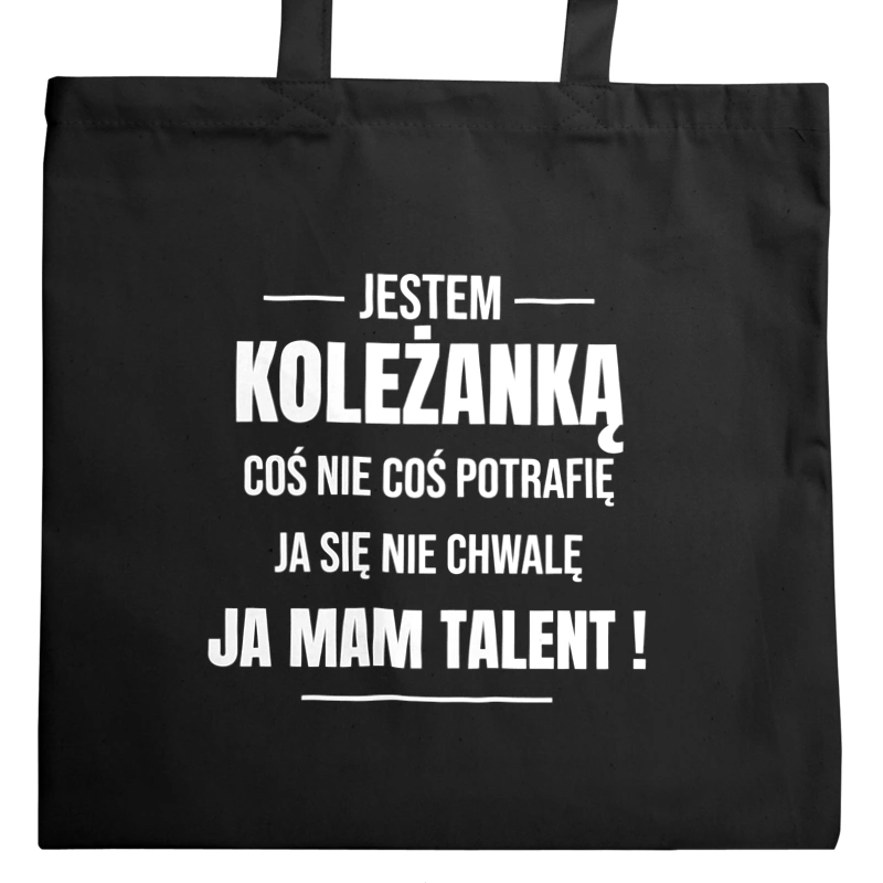 Coś Nie Coś Potrafię Mam Talent Koleżanka - Torba Na Zakupy Czarna