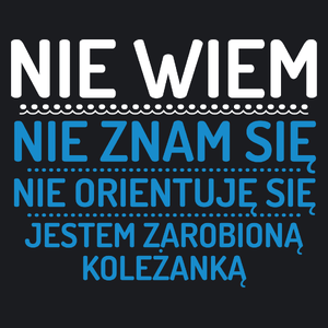 Nie Wiem Nie Znam Się Zarobioną Jestem Koleżanka - Damska Koszulka Czarna