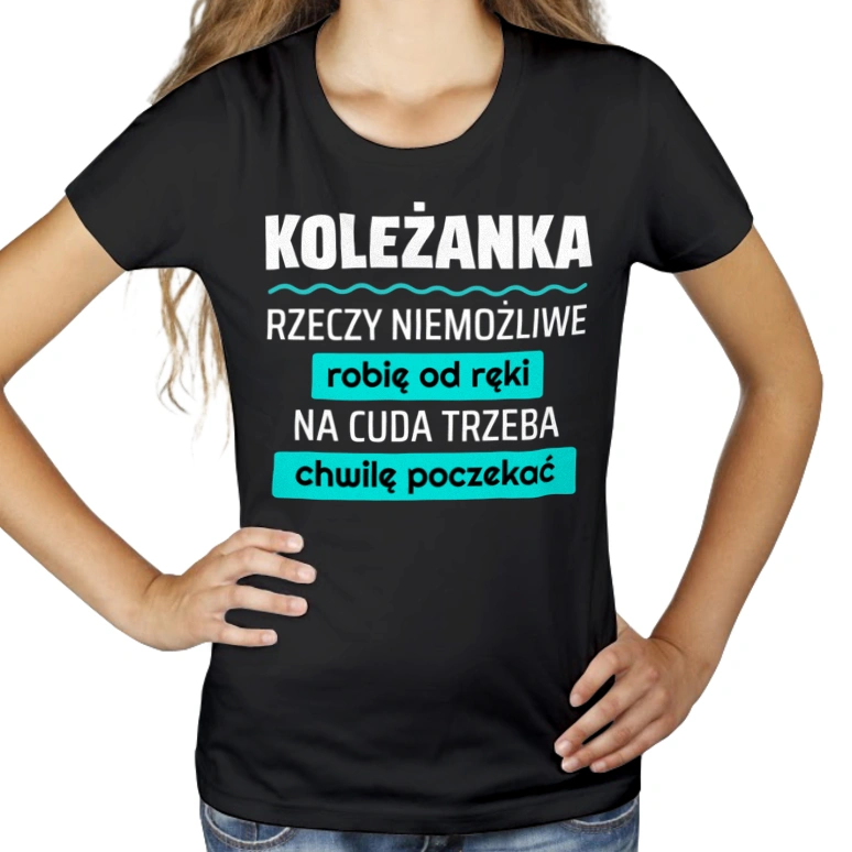 Koleżanka - Rzeczy Niemożliwe Robię Od Ręki - Na Cuda Trzeba Chwilę Poczekać - Damska Koszulka Czarna