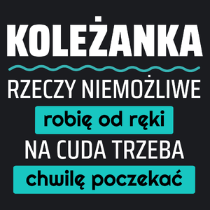 Koleżanka - Rzeczy Niemożliwe Robię Od Ręki - Na Cuda Trzeba Chwilę Poczekać - Damska Koszulka Czarna