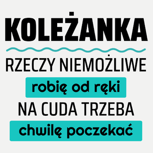 Koleżanka - Rzeczy Niemożliwe Robię Od Ręki - Na Cuda Trzeba Chwilę Poczekać - Damska Koszulka Biała