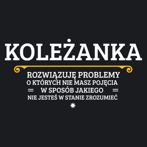 Koleżanka - Rozwiązuje Problemy O Których Nie Masz Pojęcia - Damska Koszulka Czarna