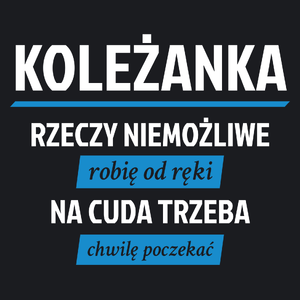 koleżanka - rzeczy niemożliwe robię od ręki - na cuda trzeba chwilę poczekać - Damska Koszulka Czarna